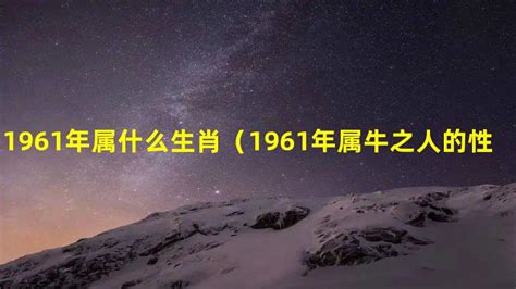 1961年 生肖|1961年属什么生肖？探寻1961年生肖的奥秘